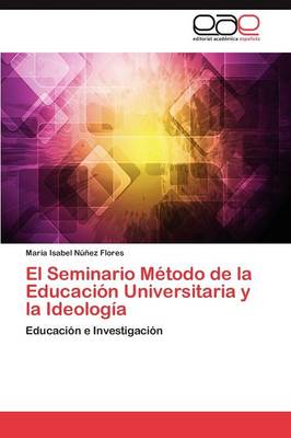 El Seminario Metodo de La Educacion Universitaria y La Ideologia (Paperback)
