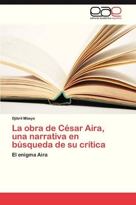 La Obra de Cesar Aira, Una Narrativa En Busqueda de Su Critica (Paperback)