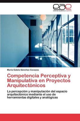 Competencia Perceptiva y Manipulativa En Proyectos Arquitectonicos (Paperback)