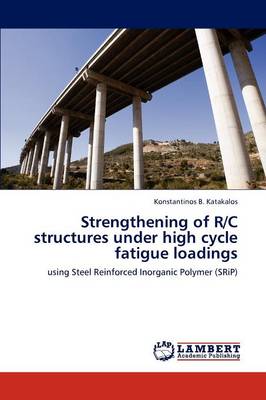 Strengthening of R/C Structures Under High Cycle Fatigue Loadings (Paperback)