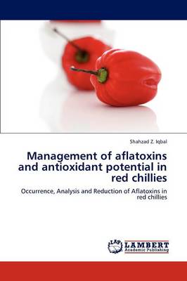 Management of Aflatoxins and Antioxidant Potential in Red Chillies (Paperback)