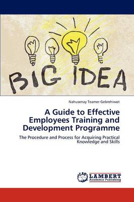 A Guide to Effective Employees Training and Development Programme (Paperback)