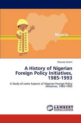 A History of Nigerian Foreign Policy Initiatives, 1985-1993 (Paperback)