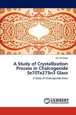 A Study of Crystallization Process in Chalcogenide Se70te27sn3 Glass (Paperback)