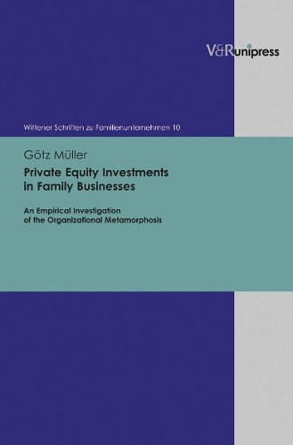 Private Equity Investments in Family Businesses: An Empirical Investigation of the Organizational Metamorphosis - Wittener Schriften Zu Familienunternehmen 10 (Hardback)
