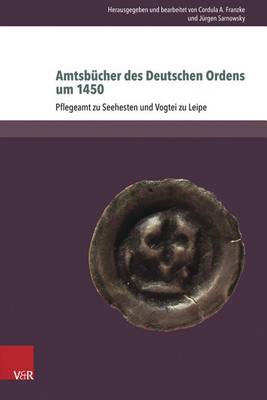 Amtsbucher Des Deutschen Ordens Um 1450: Pflegeramt Zu Seehesten Und Vogtei Zu Leipe - Beihefte Zum Preussischen Urkundenbuch 3 (Hardback)