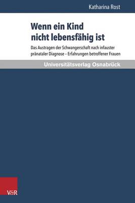 Wenn Ein Kind Nicht Lebensfahig Ist: Das Austragen Der Schwangerschaft Nach Infauster Pranataler Diagnose - Erfahrungen Betroffener Frauen - Frauengesundheit 10 (Paperback)