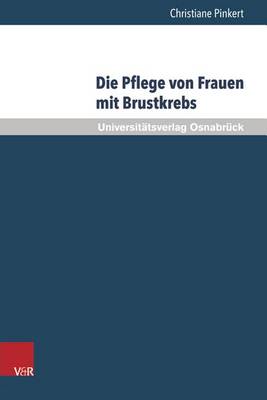 Die Pflege Von Frauen Mit Brustkrebs: Balancieren Zwischen Bedurfnisorientierung Und Professionellem Selbstverstandnis - Pflegewissenschaft Und Pflegebildung 11 (Hardback)
