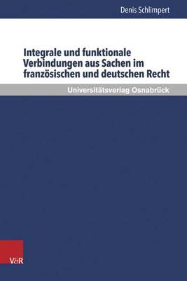 Integrale Und Funktionale Verbindungen Aus Sachen Im Franzosischen Und Deutschen Recht - Schriften Zum Internationalen Privatrecht Und Zur Rechtsverg 37 (Hardback)