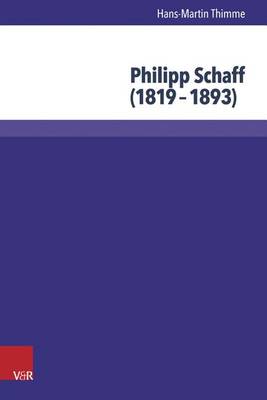 Philipp Schaff (1819-1893): Atlantischer Theologe Und Okumenischer Visionar (Hardback)