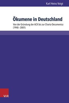 Okumene in Deutschland: Von Der Grundung Der Ack Bis Zur Charta Oecumenica (1948-2001) - Kirche - Konfession - Religion 65 (Hardback)