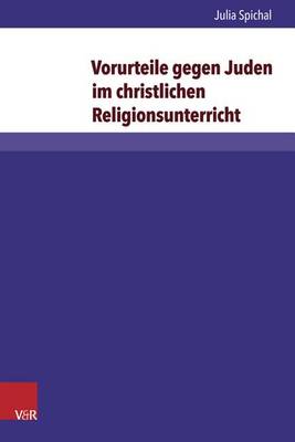 Vorurteile Gegen Juden Im Christlichen Religionsunterricht: Eine Qualitative Inhaltsanalyse Ausgewahlter Lehrplane Und Schulbucher in Deutschland Und Osterreich - Arbeiten Zur Religionspadagogik 58 (Hardback)