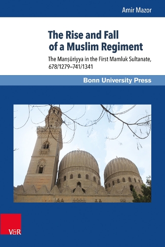 The Rise and Fall of a Muslim Regiment: The Manosauriyya in the First Mamluk Sultanate, 678/1279-741/1341 (Hardback)