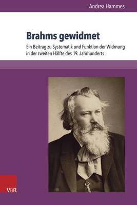 Brahms Gewidmet: Ein Beitrag Zu Systematik Und Funktion Der Widmung in Der Zweiten Halfte Des 19. Jahrhunderts - Abhandlungen Zur Musikgeschichte 29 (Hardback)