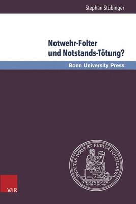 Notwehr-Folter Und Notstands-Totung?: Studien Zum Schutz Von Wurde Und Leben Durch Recht, Moral Und Politik - Bonner Rechtswissenschaftliche Abhandlungen. Neue Folge 15 (Hardback)