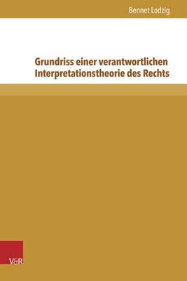 Grundriss Einer Verantwortlichen Interpretationstheorie Des Rechts: Von Der Juristischen Methodik Zum Juristischen Postmodernismus - Beitrage Zu Grundfragen Des Rechts 15 (Hardback)