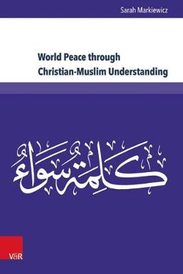 World Peace through Christian-Muslim Understanding: The Genesis and Fruits of the Open Letter "A Common Word Between Us and You" (Hardback)