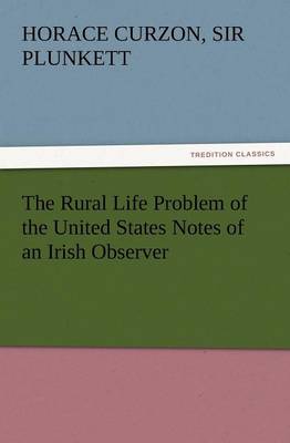 The Rural Life Problem of the United States Notes of an Irish Observer (Paperback)