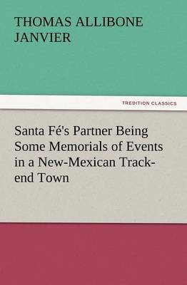 Santa F 's Partner Being Some Memorials of Events in a New-Mexican Track-End Town (Paperback)