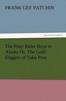The Pony Rider Boys in Alaska Or, the Gold Diggers of Taku Pass (Paperback)