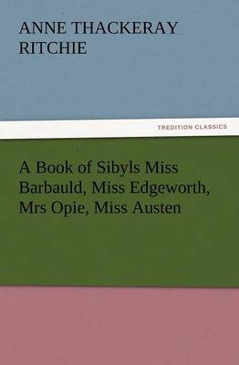 A Book of Sibyls Miss Barbauld, Miss Edgeworth, Mrs Opie, Miss Austen (Paperback)