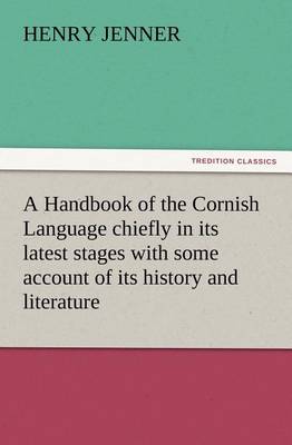 A Handbook of the Cornish Language Chiefly in Its Latest Stages with Some Account of Its History and Literature (Paperback)