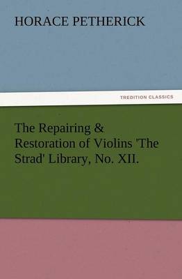 The Repairing & Restoration of Violins 'The Strad' Library, No. XII. (Paperback)