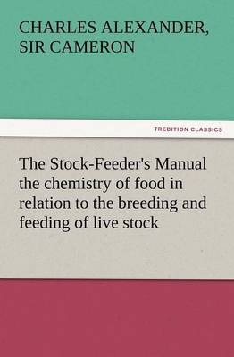 The Stock-Feeder's Manual the Chemistry of Food in Relation to the Breeding and Feeding of Live Stock (Paperback)