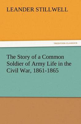 The Story of a Common Soldier of Army Life in the Civil War, 1861-1865 (Paperback)