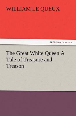 The Great White Queen a Tale of Treasure and Treason (Paperback)