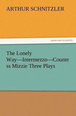 The Lonely Way-Intermezzo-Countess Mizzie Three Plays (Paperback)