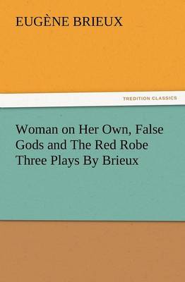 Woman on Her Own, False Gods and the Red Robe Three Plays by Brieux (Paperback)