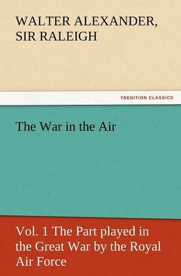 The War in the Air, Vol. 1 the Part Played in the Great War by the Royal Air Force (Paperback)