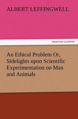 An Ethical Problem Or, Sidelights Upon Scientific Experimentation on Man and Animals (Paperback)