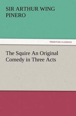 The Squire an Original Comedy in Three Acts (Paperback)