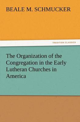 The Organization of the Congregation in the Early Lutheran Churches in America (Paperback)