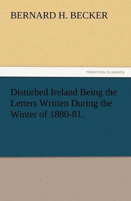 Disturbed Ireland Being the Letters Written During the Winter of 1880-81. (Paperback)
