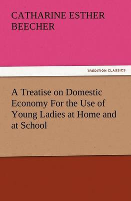 A Treatise on Domestic Economy for the Use of Young Ladies at Home and at School (Paperback)
