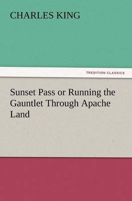 Sunset Pass or Running the Gauntlet Through Apache Land (Paperback)