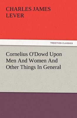 Cornelius O'Dowd Upon Men and Women and Other Things in General (Paperback)