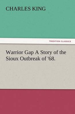Warrior Gap a Story of the Sioux Outbreak of '68. (Paperback)