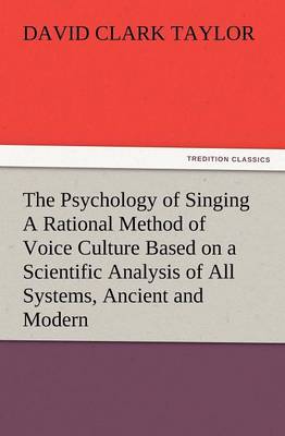 The Psychology of Singing a Rational Method of Voice Culture Based on a Scientific Analysis of All Systems, Ancient and Modern (Paperback)