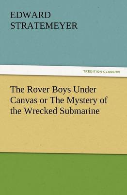 The Rover Boys Under Canvas or the Mystery of the Wrecked Submarine (Paperback)