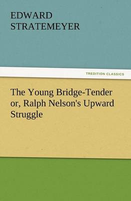 The Young Bridge-Tender Or, Ralph Nelson's Upward Struggle (Paperback)