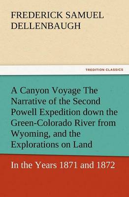 A Canyon Voyage the Narrative of the Second Powell Expedition Down the Green-Colorado River from Wyoming, and the Explorations on Land, in the Years (Paperback)