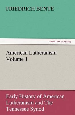 American Lutheranism Volume 1: Early History of American Lutheranism and the Tennessee Synod (Paperback)