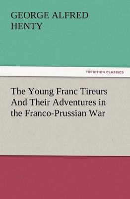 The Young Franc Tireurs and Their Adventures in the Franco-Prussian War (Paperback)