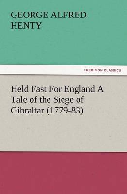 Held Fast for England a Tale of the Siege of Gibraltar (1779-83) (Paperback)