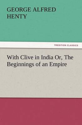 With Clive in India Or, the Beginnings of an Empire (Paperback)