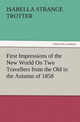 First Impressions of the New World on Two Travellers from the Old in the Autumn of 1858 (Paperback)